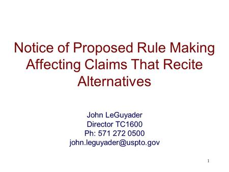 Notice of Proposed Rule Making Affecting Claims That Recite Alternatives 1 John LeGuyader Director TC1600 Ph: 571 272 0500