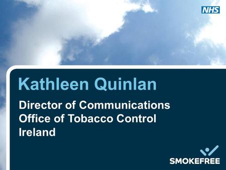Kathleen Quinlan Director of Communications Office of Tobacco Control Ireland.