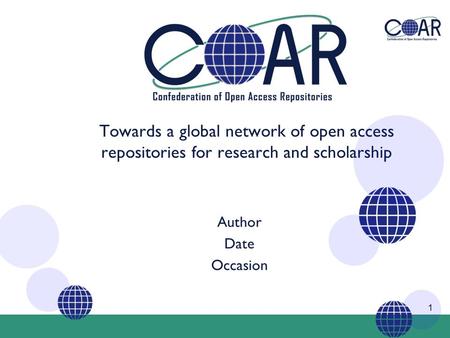 1 Towards a global network of open access repositories for research and scholarship Author Date Occasion.