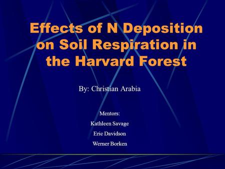 Effects of N Deposition on Soil Respiration in the Harvard Forest By: Christian Arabia Mentors: Kathleen Savage Eric Davidson Werner Borken.