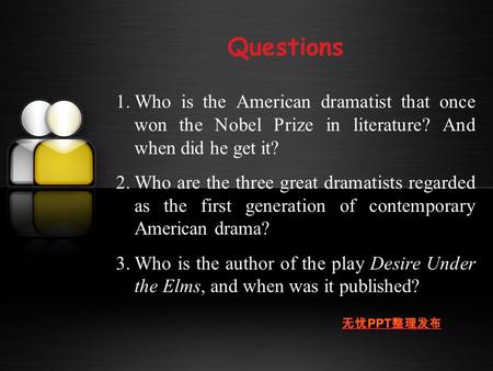 Questions 1.Who is the American dramatist that once won the Nobel Prize in literature? And when did he get it? 2.Who are the three great dramatists regarded.