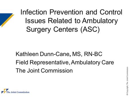 Infection Prevention and Control Issues Related to Ambulatory Surgery Centers (ASC) Kathleen Dunn-Cane, MS, RN-BC Field Representative, Ambulatory Care.