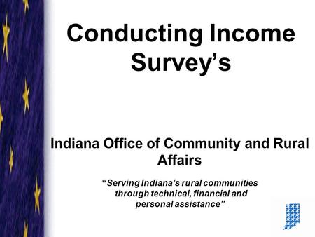 Conducting Income Survey’s Indiana Office of Community and Rural Affairs “Serving Indiana’s rural communities through technical, financial and personal.