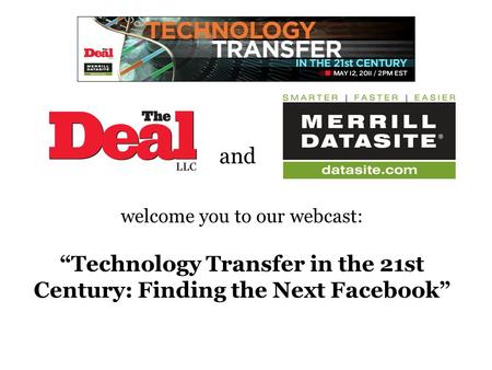 And welcome you to our webcast: “Technology Transfer in the 21st Century: Finding the Next Facebook” THE MERRILL CORP. LOGO SHOULD GO HERE.