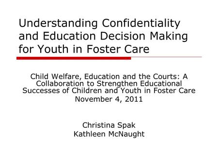Understanding Confidentiality and Education Decision Making for Youth in Foster Care Child Welfare, Education and the Courts: A Collaboration to Strengthen.