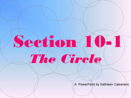 Section 10-1 The Circle A PowerPoint by Kathleen Calcerano.