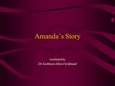 Amanda’s Story Facilitated by Dr Kathleen Allen-Ferdinand.