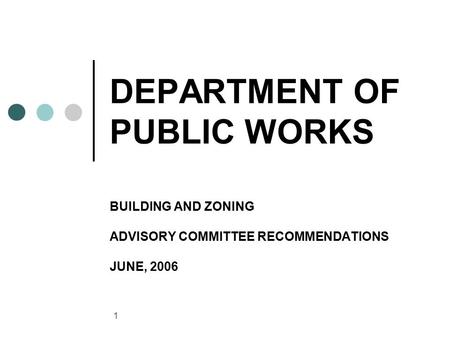 1 DEPARTMENT OF PUBLIC WORKS BUILDING AND ZONING ADVISORY COMMITTEE RECOMMENDATIONS JUNE, 2006.
