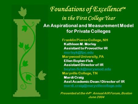 Foundations of Excellence TM in the First College Year An Aspirational and Measurement Model for Private Colleges Franklin Pierce College, NH Kathleen.