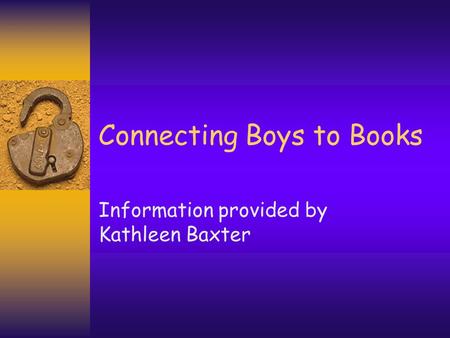 Connecting Boys to Books Information provided by Kathleen Baxter.