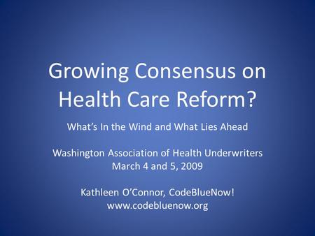 Growing Consensus on Health Care Reform? What’s In the Wind and What Lies Ahead Washington Association of Health Underwriters March 4 and 5, 2009 Kathleen.
