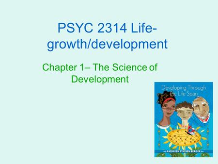 PSYC 2314 Life- growth/development Chapter 1– The Science of Development.