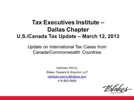 Tax Executives Institute – Dallas Chapter U.S./Canada Tax Update – March 12, 2013 Update on International Tax Cases from Canada/Commonwealth Countries.