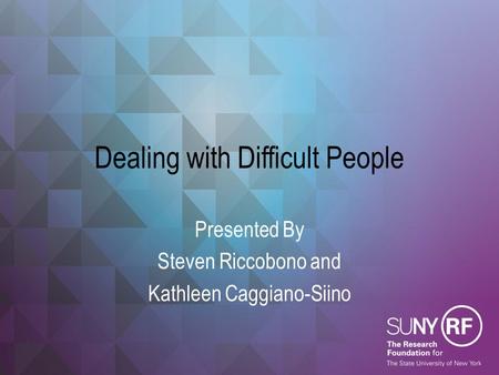 Dealing with Difficult People Presented By Steven Riccobono and Kathleen Caggiano-Siino.
