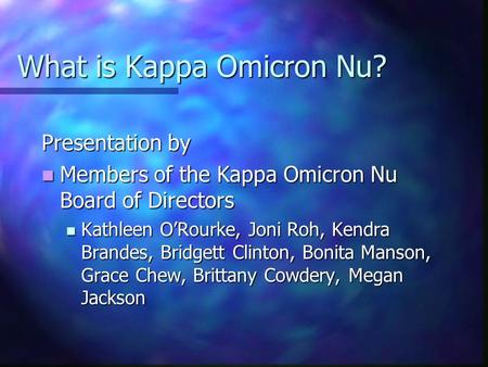 What is Kappa Omicron Nu? Presentation by Members of the Kappa Omicron Nu Board of Directors Members of the Kappa Omicron Nu Board of Directors Kathleen.