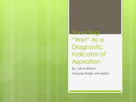Sounding “Wet” As a Diagnostic Indicator of Aspiration By: Lena Ellison Wayne State University.