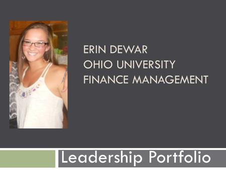 ERIN DEWAR OHIO UNIVERSITY FINANCE MANAGEMENT Leadership Portfolio.