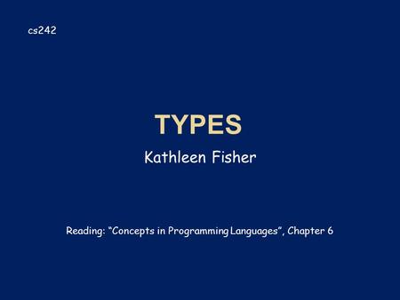 Kathleen Fisher cs242 Reading: “Concepts in Programming Languages”, Chapter 6.