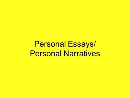 Personal Essays/ Personal Narratives. What is a “personal narrative”? Personal means that you use experience from your own life Narrative is a story about.