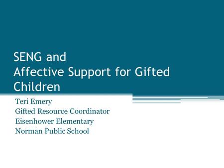 SENG and Affective Support for Gifted Children Teri Emery Gifted Resource Coordinator Eisenhower Elementary Norman Public School.