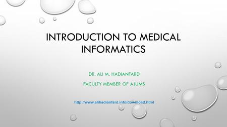 INTRODUCTION TO MEDICAL INFORMATICS DR. ALI M. HADIANFARD FACULTY MEMBER OF AJUMS