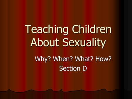 Teaching Children About Sexuality Why? When? What? How? Section D.