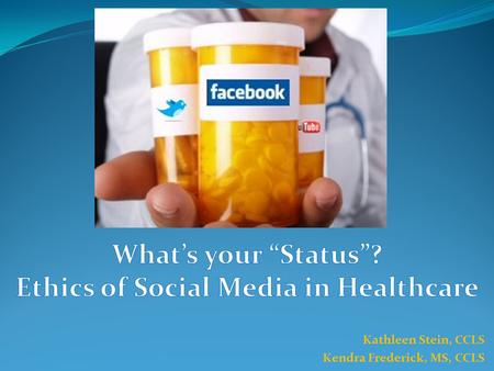Kathleen Stein, CCLS Kendra Frederick, MS, CCLS. Explore the benefits and potential challenges of utilizing social media in a healthcare setting Illustrate.