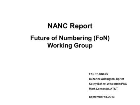 NANC Report Future of Numbering (FoN) Working Group FoN Tri-Chairs Suzanne Addington, Sprint Kathy Bakke, Wisconsin PSC Mark Lancaster, AT&T September.