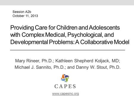 Providing Care for Children and Adolescents with Complex Medical, Psychological, and Developmental Problems: A Collaborative Model Mary Rineer, Ph.D.;