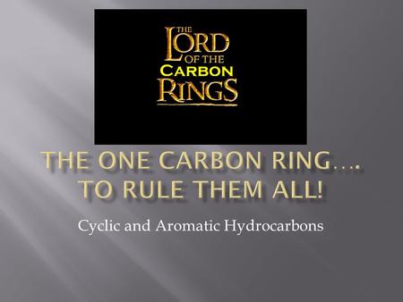 Cyclic and Aromatic Hydrocarbons.  An alkane (or alkene) can become a ring if its two end carbons react to form a bond.  When you have a ring, it is.