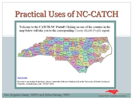 Kim Angelon-Gaetz, MSPH and Edna Hensey, MPH Practical Uses of NC-CATCH.