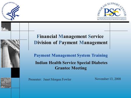 Financial Management Service Division of Payment Management November 13, 2008 Payment Management System Training Indian Health Service Special Diabetes.