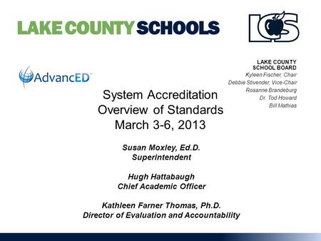 LAKE COUNTY SCHOOLS System Accreditation Overview of Standards March 3-6, 2013 Susan Moxley, Ed.D. Superintendent Hugh Hattabaugh Chief Academic Officer.