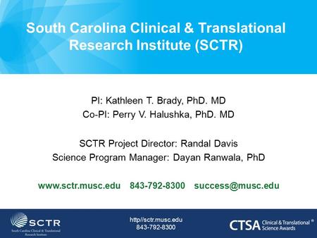 South Carolina Clinical & Translational Research Institute (SCTR) PI: Kathleen T. Brady, PhD. MD Co-PI: Perry V. Halushka, PhD. MD SCTR Project Director:
