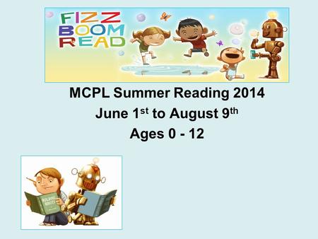 MCPL Summer Reading 2014 June 1 st to August 9 th Ages 0 - 12.