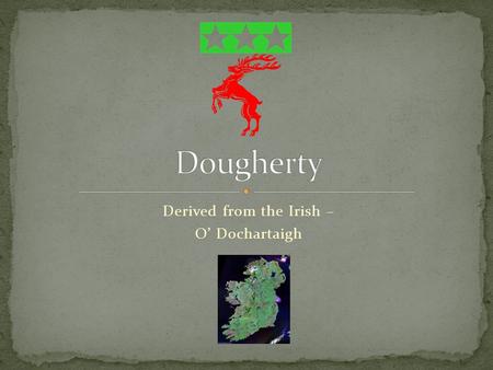 Derived from the Irish – O’ Dochartaigh John J. Dougherty & Stella Marie (nee Magrann) Dougherty.
