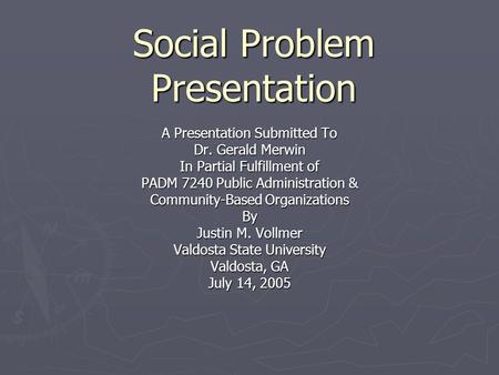 Social Problem Presentation A Presentation Submitted To Dr. Gerald Merwin In Partial Fulfillment of PADM 7240 Public Administration & Community-Based Organizations.