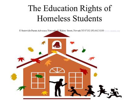The Education Rights of Homeless Students © Statewide Parent Advocacy Network, 35 Halsey Street, Newark NJ 07102 (93) 642 8100 www.spannj.orgwww.spannj.org.