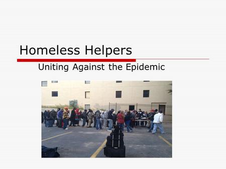 Homeless Helpers Uniting Against the Epidemic. Our Outreach https://www.youtube.com/watch?v=Rq Pq_BCbfqM&feature=related.