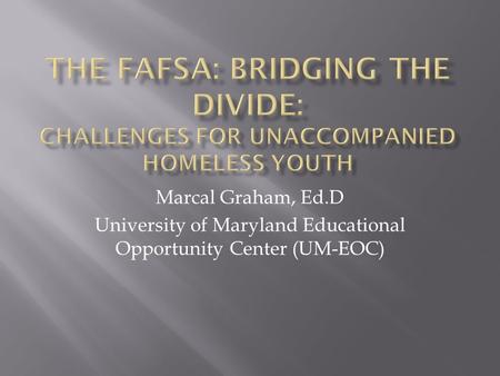 Marcal Graham, Ed.D University of Maryland Educational Opportunity Center (UM-EOC)