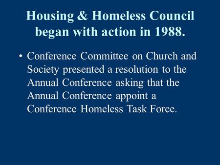 Housing & Homeless Council began with action in 1988. Conference Committee on Church and Society presented a resolution to the Annual Conference asking.