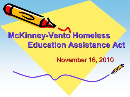 McKinney-Vento Homeless Education Assistance Act November 16, 2010 November 16, 2010.