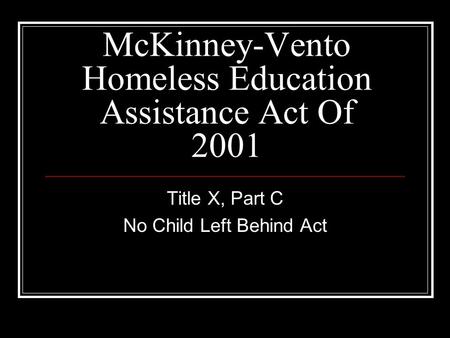 McKinney-Vento Homeless Education Assistance Act Of 2001 Title X, Part C No Child Left Behind Act.
