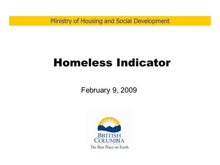 Ministry of Housing and Social Development February 9, 2009 Homeless Indicator.