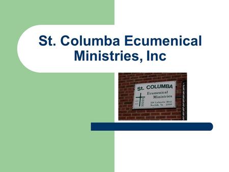 St. Columba Ecumenical Ministries, Inc. Mission of St. Columba To operate an ecumenical ministry in response to the Biblical mandate to minister to persons.