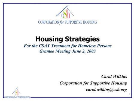 1 Housing Strategies For the CSAT Treatment for Homeless Persons Grantee Meeting June 2, 2003 Carol Wilkins Corporation for Supportive Housing