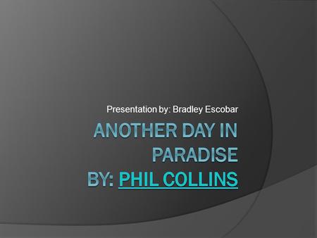 Another Day in Paradise by: Phil Collins