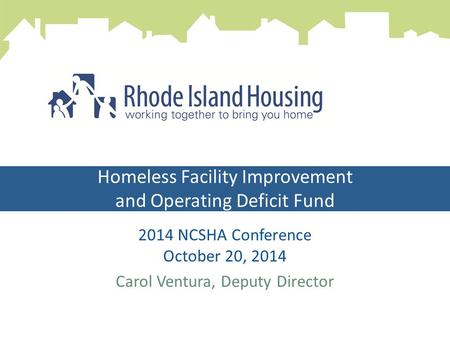 Homeless Facility Improvement and Operating Deficit Fund 2014 NCSHA Conference October 20, 2014 Carol Ventura, Deputy Director Operating Deficit Fund Program.