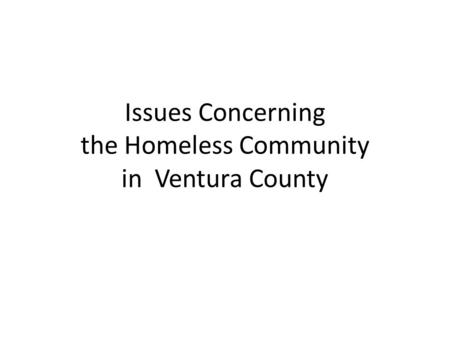 Issues Concerning the Homeless Community in Ventura County.