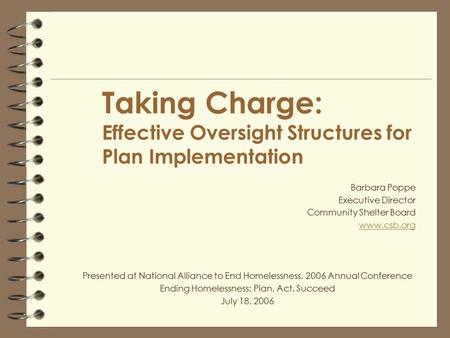 Taking Charge: Effective Oversight Structures for Plan Implementation Barbara Poppe Executive Director Community Shelter Board www.csb.org Presented at.